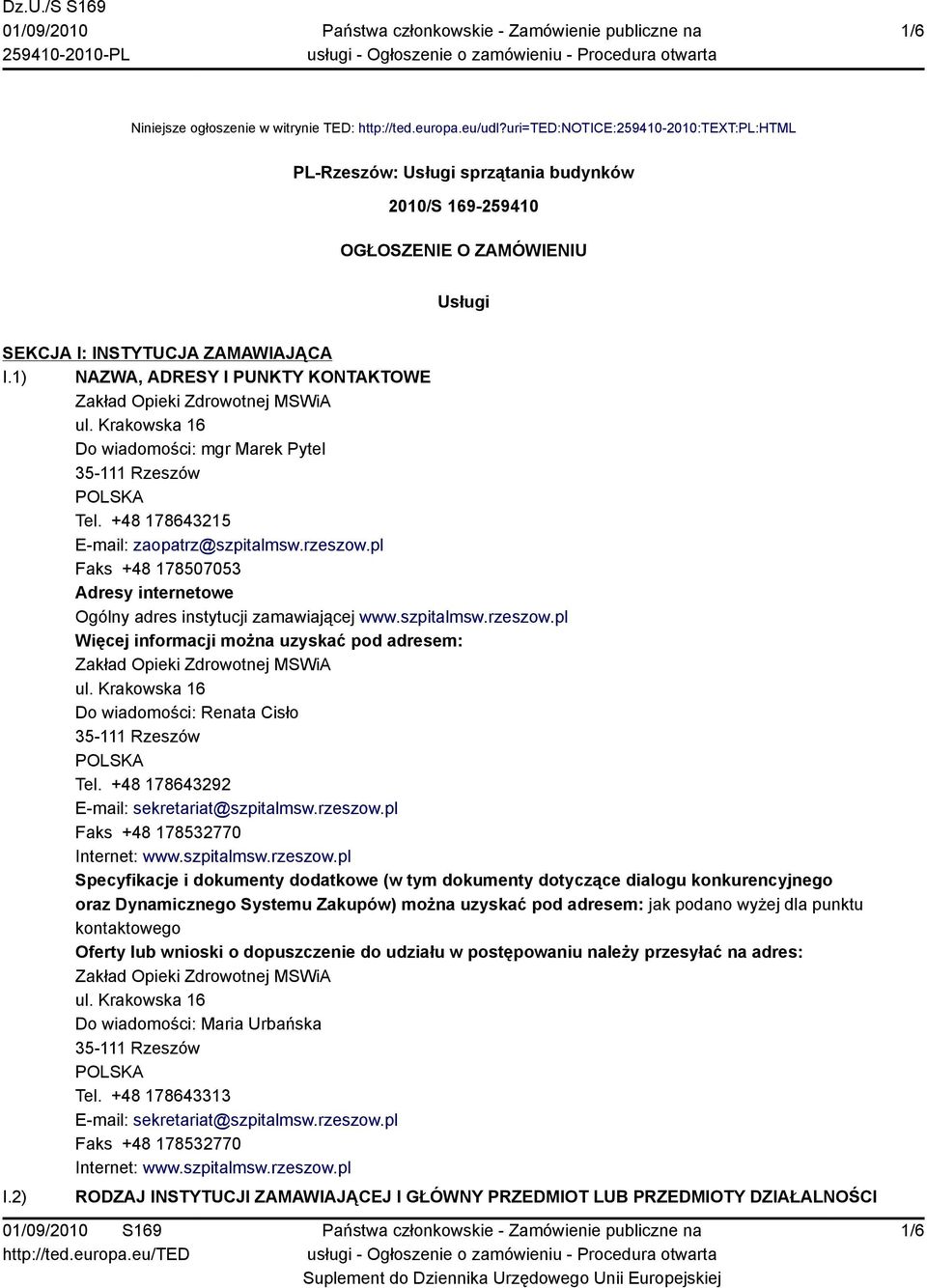 1) NAZWA, ADRESY I PUNKTY KONTAKTOWE Zakład Opieki Zdrowotnej MSWiA ul. Krakowska 16 Do wiadomości: mgr Marek Pytel 35-111 Rzeszów Tel. +48 178643215 E-mail: zaopatrz@szpitalmsw.rzeszow.