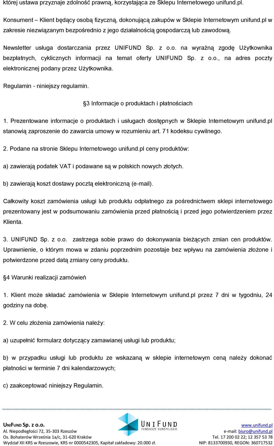 Newsletter usługa dostarczania przez na wyraźną zgodę Użytkownika bezpłatnych, cyklicznych informacji na temat oferty, na adres poczty elektronicznej podany przez Użytkownika.