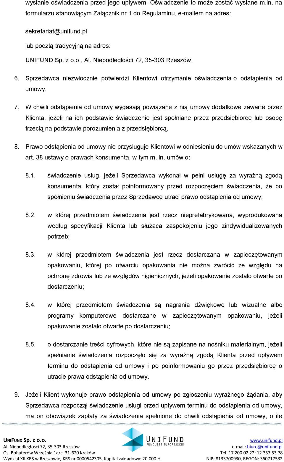 W chwili odstąpienia od umowy wygasają powiązane z nią umowy dodatkowe zawarte przez Klienta, jeżeli na ich podstawie świadczenie jest spełniane przez przedsiębiorcę lub osobę trzecią na podstawie