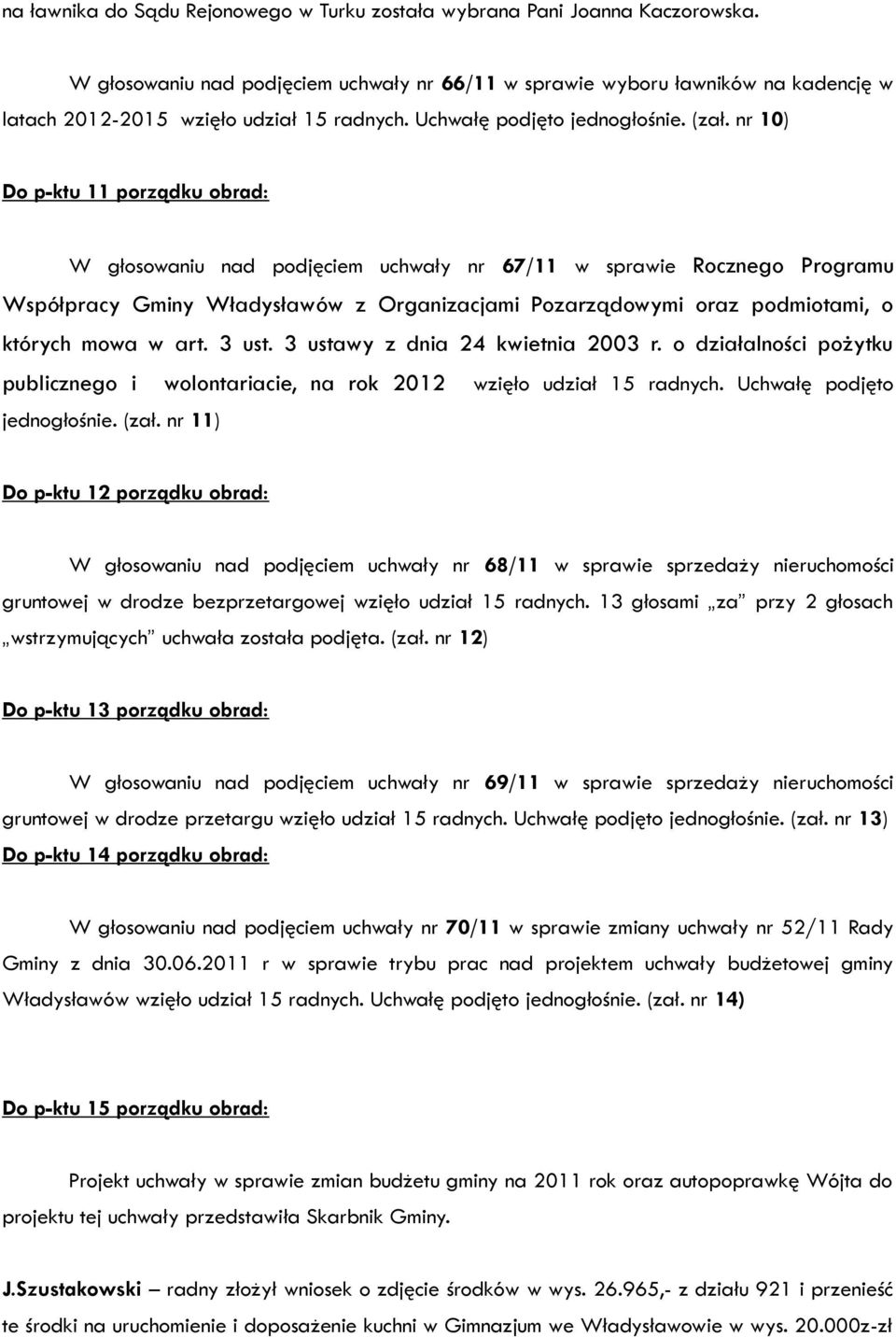 nr 10) Do p-ktu 11 porządku obrad: W głosowaniu nad podjęciem uchwały nr 67/11 w sprawie Rocznego Programu Współpracy Gminy Władysławów z Organizacjami Pozarządowymi oraz podmiotami, o których mowa w