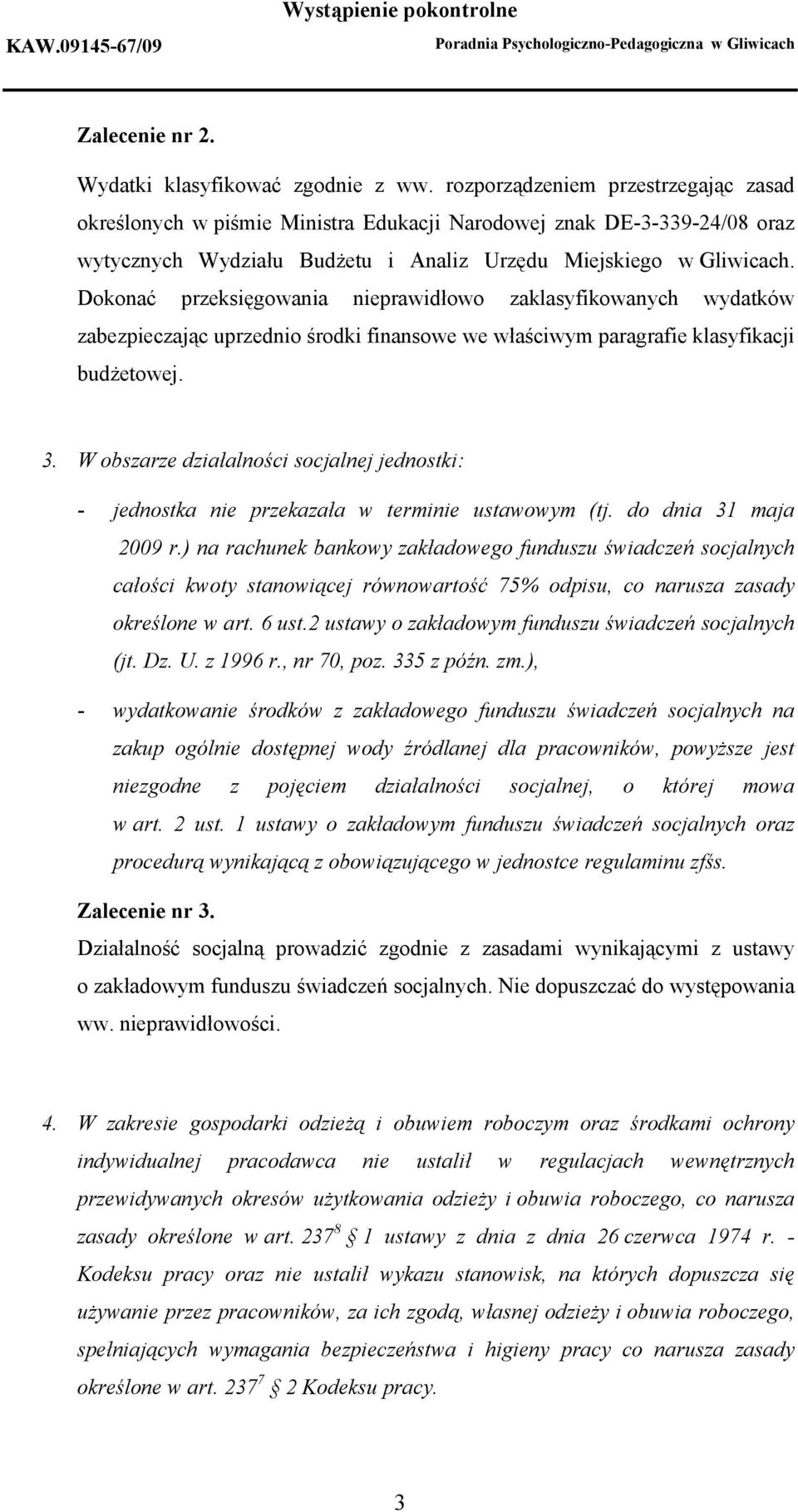 Dokonać przeksięgowania nieprawidłowo zaklasyfikowanych wydatków zabezpieczając uprzednio środki finansowe we właściwym paragrafie klasyfikacji budżetowej. 3.