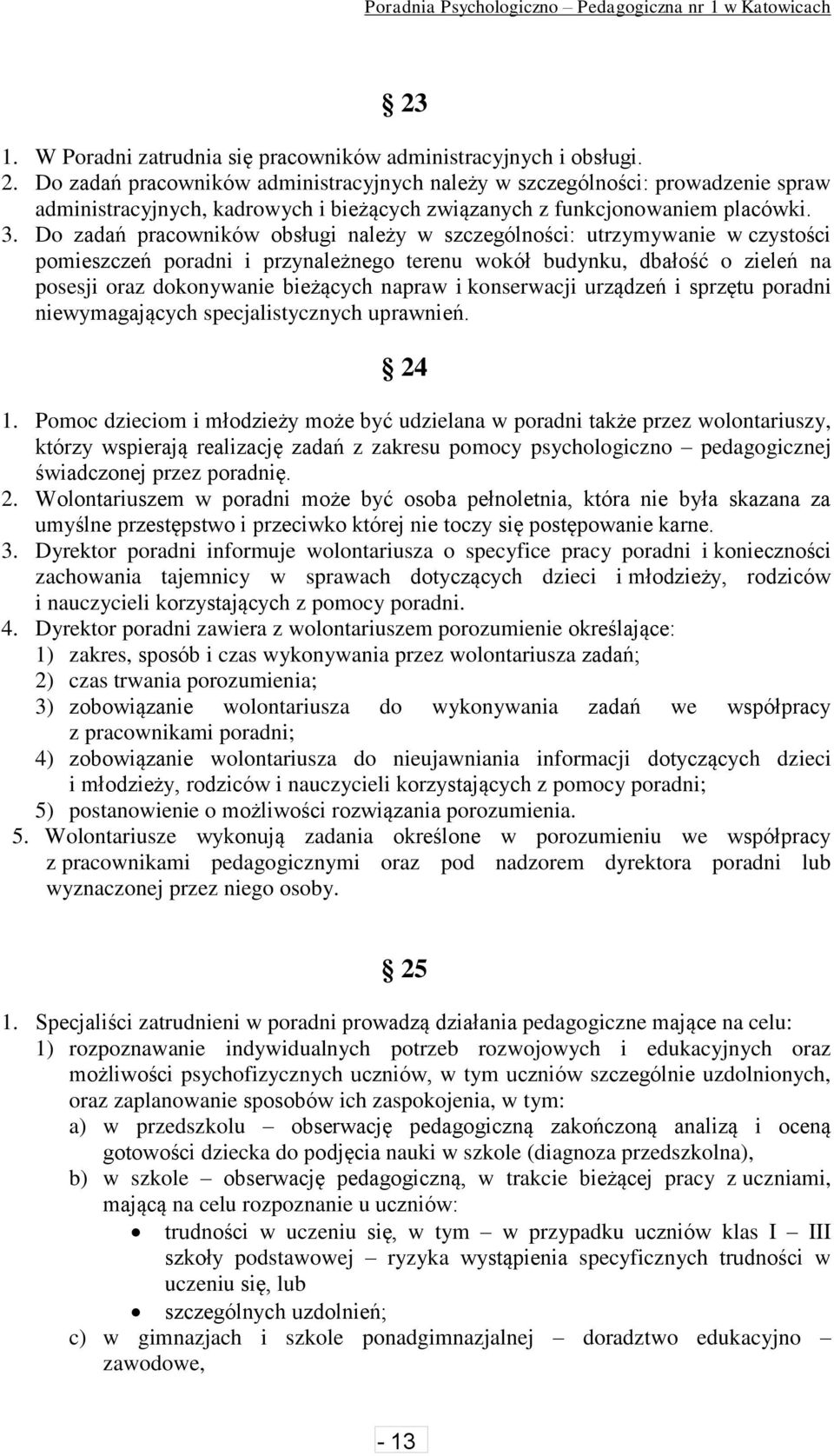 Do zadań pracowników obsługi należy w szczególności: utrzymywanie w czystości pomieszczeń poradni i przynależnego terenu wokół budynku, dbałość o zieleń na posesji oraz dokonywanie bieżących napraw i