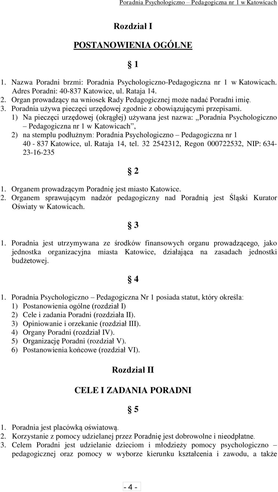 1) Na pieczęci urzędowej (okrągłej) używana jest nazwa: Poradnia Psychologiczno Pedagogiczna nr 1 w Katowicach, 2) na stemplu podłużnym: Poradnia Psychologiczno Pedagogiczna nr 1 40-837 Katowice, ul.