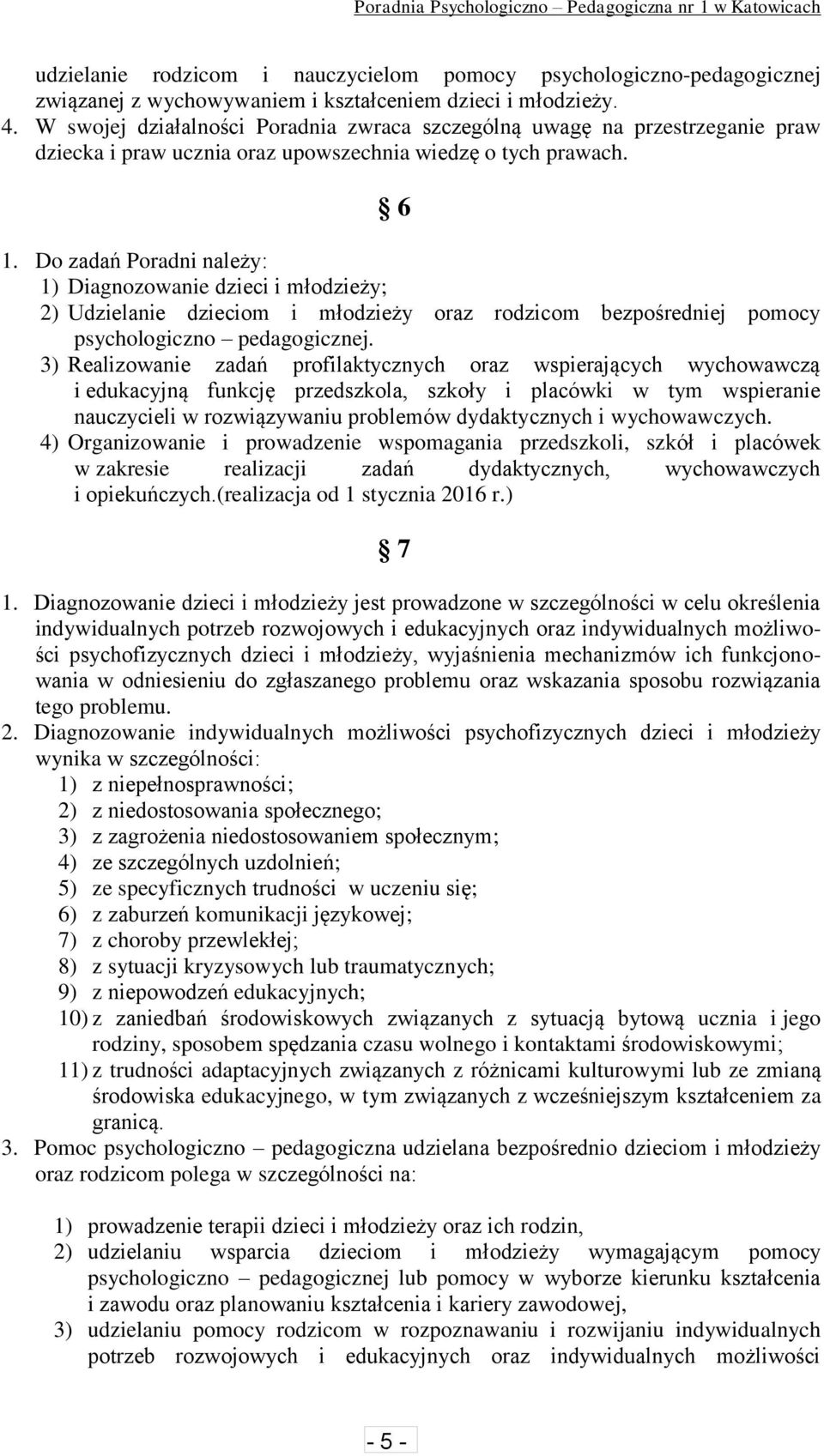 Do zadań Poradni należy: 1) Diagnozowanie dzieci i młodzieży; 2) Udzielanie dzieciom i młodzieży oraz rodzicom bezpośredniej pomocy psychologiczno pedagogicznej.