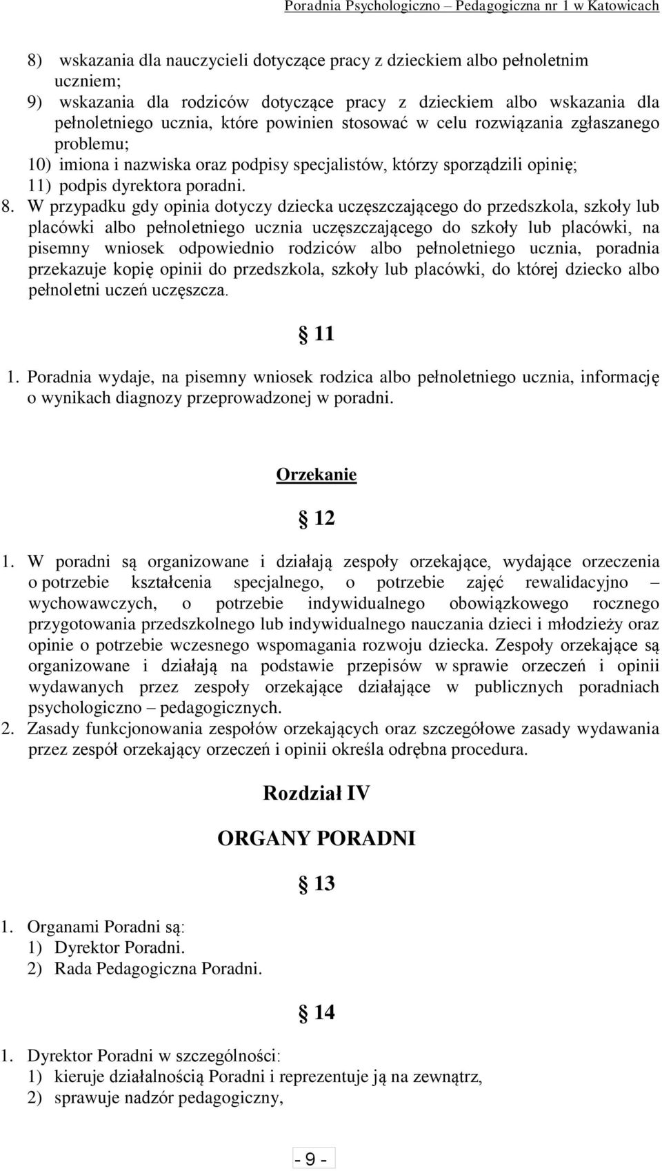 W przypadku gdy opinia dotyczy dziecka uczęszczającego do przedszkola, szkoły lub placówki albo pełnoletniego ucznia uczęszczającego do szkoły lub placówki, na pisemny wniosek odpowiednio rodziców