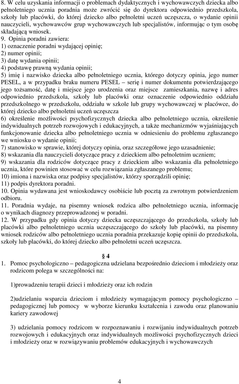 Opinia poradni zawiera: 1) oznaczenie poradni wydającej opinię; 2) numer opinii; 3) datę wydania opinii; 4) podstawę prawną wydania opinii; 5) imię i nazwisko dziecka albo pełnoletniego ucznia,