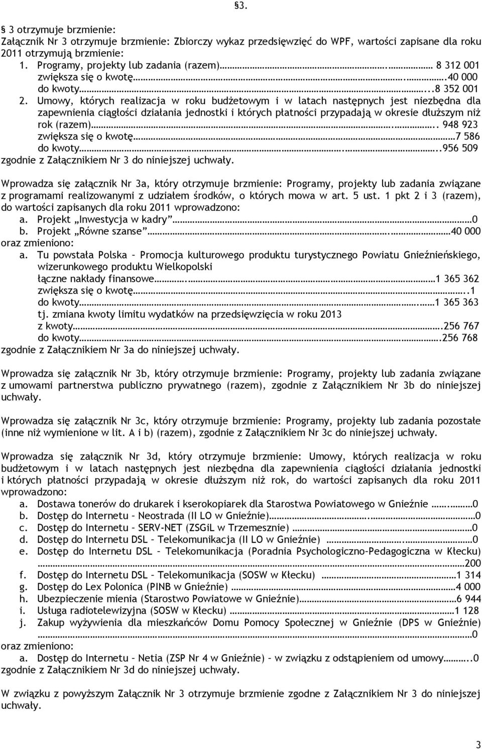 Umowy, których realizacja w roku budżetowym i w latach następnych jest niezbędna dla zapewnienia ciągłości działania jednostki i których płatności przypadają w okresie dłuższym niż rok (razem).