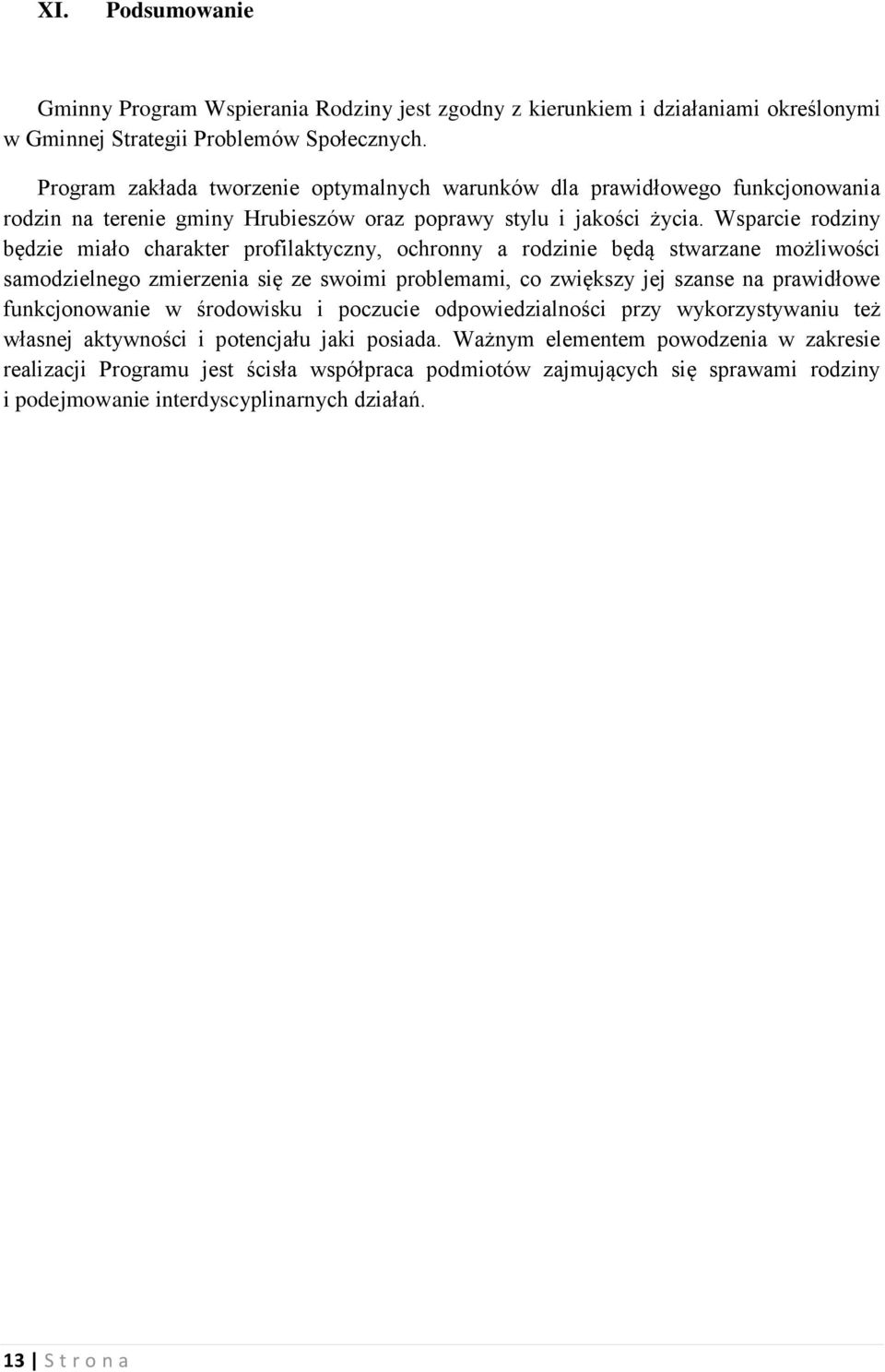 Wsparcie rodziny będzie miało charakter profilaktyczny, ochronny a rodzinie będą stwarzane możliwości samodzielnego zmierzenia się ze swoimi problemami, co zwiększy jej szanse na prawidłowe