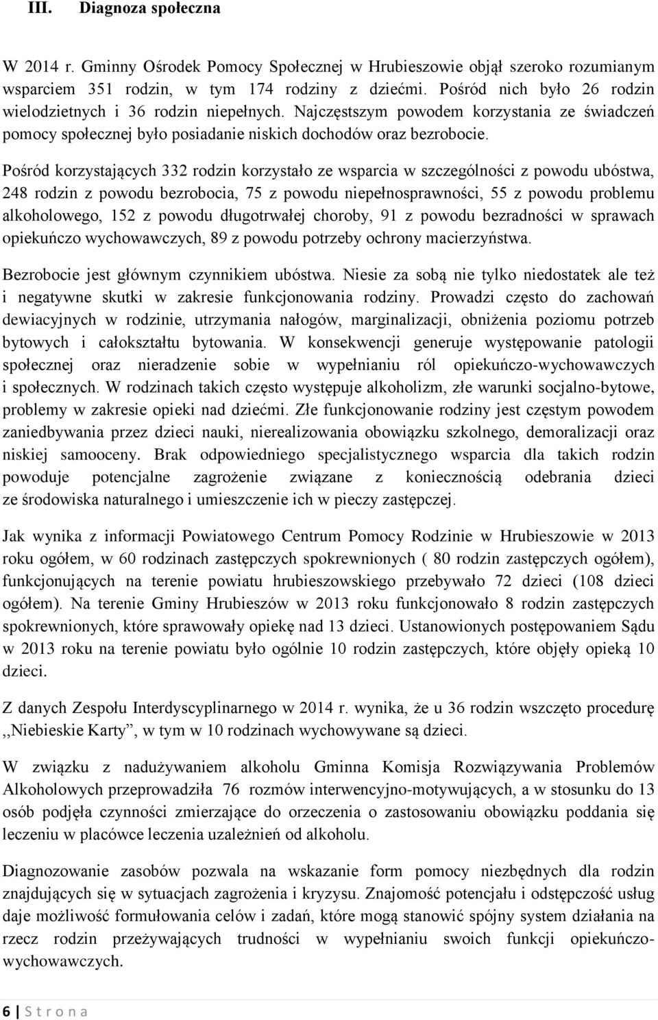 Pośród korzystających 332 rodzin korzystało ze wsparcia w szczególności z powodu ubóstwa, 248 rodzin z powodu bezrobocia, 75 z powodu niepełnosprawności, 55 z powodu problemu alkoholowego, 152 z