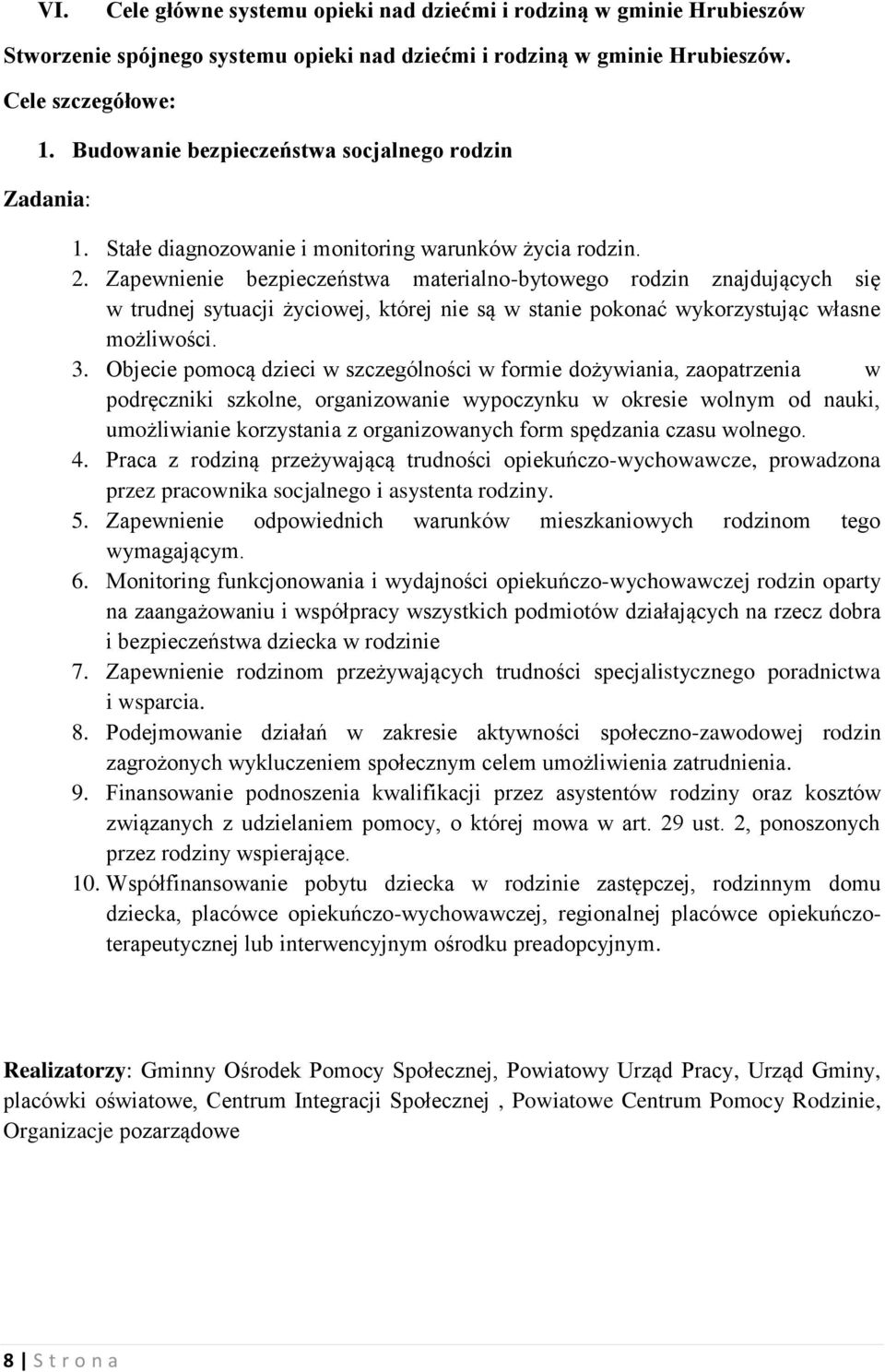 Zapewnienie bezpieczeństwa materialno-bytowego rodzin znajdujących się w trudnej sytuacji życiowej, której nie są w stanie pokonać wykorzystując własne możliwości. 3.