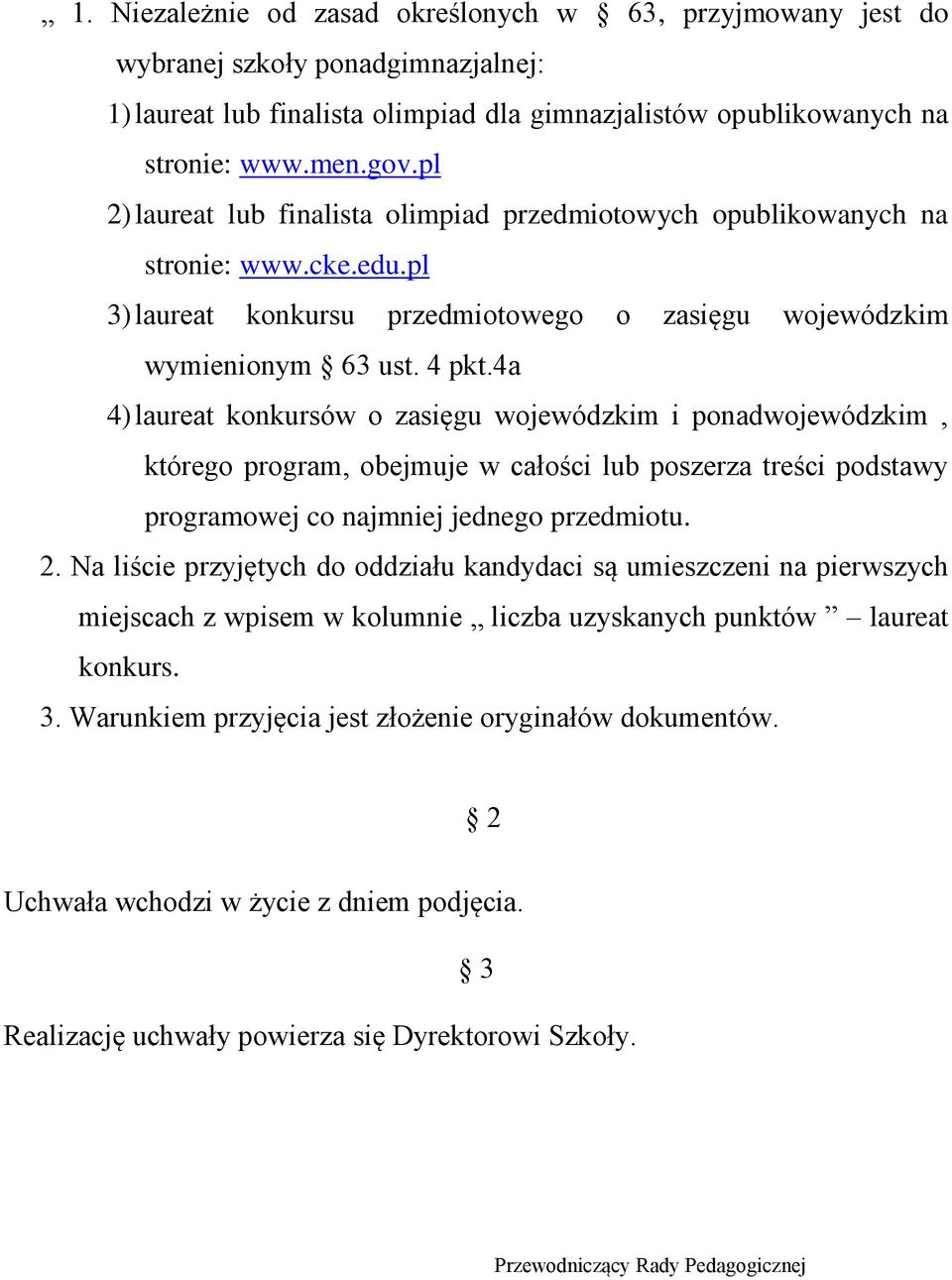 4a 4) laureat konkursów o zasięgu wojewódzkim i ponadwojewódzkim, którego program, obejmuje w całości lub poszerza treści podstawy programowej co najmniej jednego przedmiotu. 2.