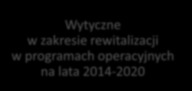 DOKUMENTY (2) Wytyczne w zakresie rewitalizacji w programach operacyjnych na lata 2014-2020 Rewitalizacja to kompleksowy proces wyprowadzania ze stanu kryzysowego obszarów zdegradowanych poprzez