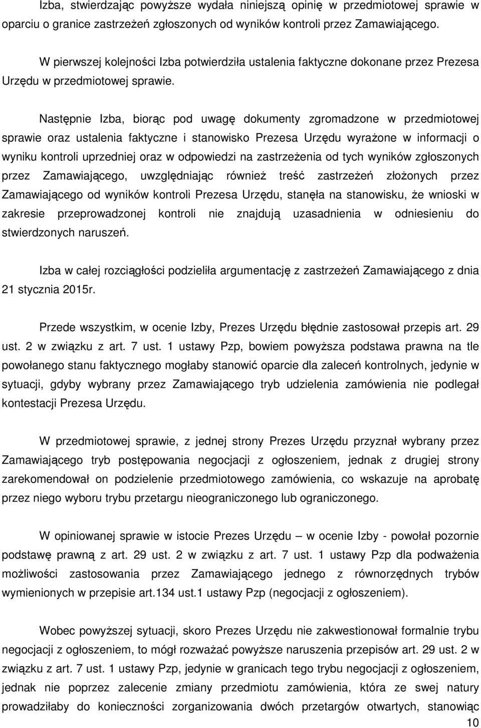 Następnie Izba, biorąc pod uwagę dokumenty zgromadzone w przedmiotowej sprawie oraz ustalenia faktyczne i stanowisko Prezesa Urzędu wyrażone w informacji o wyniku kontroli uprzedniej oraz w