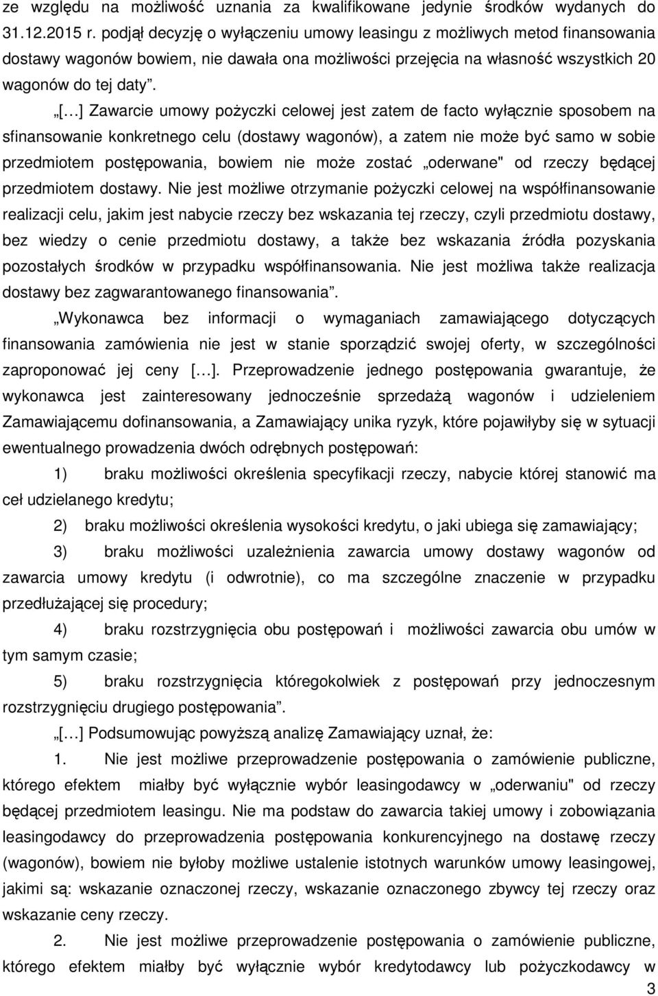 [ ] Zawarcie umowy pożyczki celowej jest zatem de facto wyłącznie sposobem na sfinansowanie konkretnego celu (dostawy wagonów), a zatem nie może być samo w sobie przedmiotem postępowania, bowiem nie