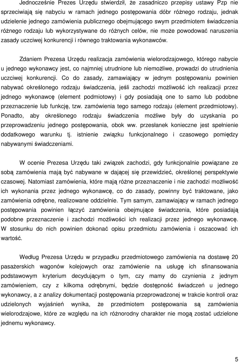 Zdaniem Prezesa Urzędu realizacja zamówienia wielorodzajowego, którego nabycie u jednego wykonawcy jest, co najmniej utrudnione lub niemożliwe, prowadzi do utrudnienia uczciwej konkurencji.