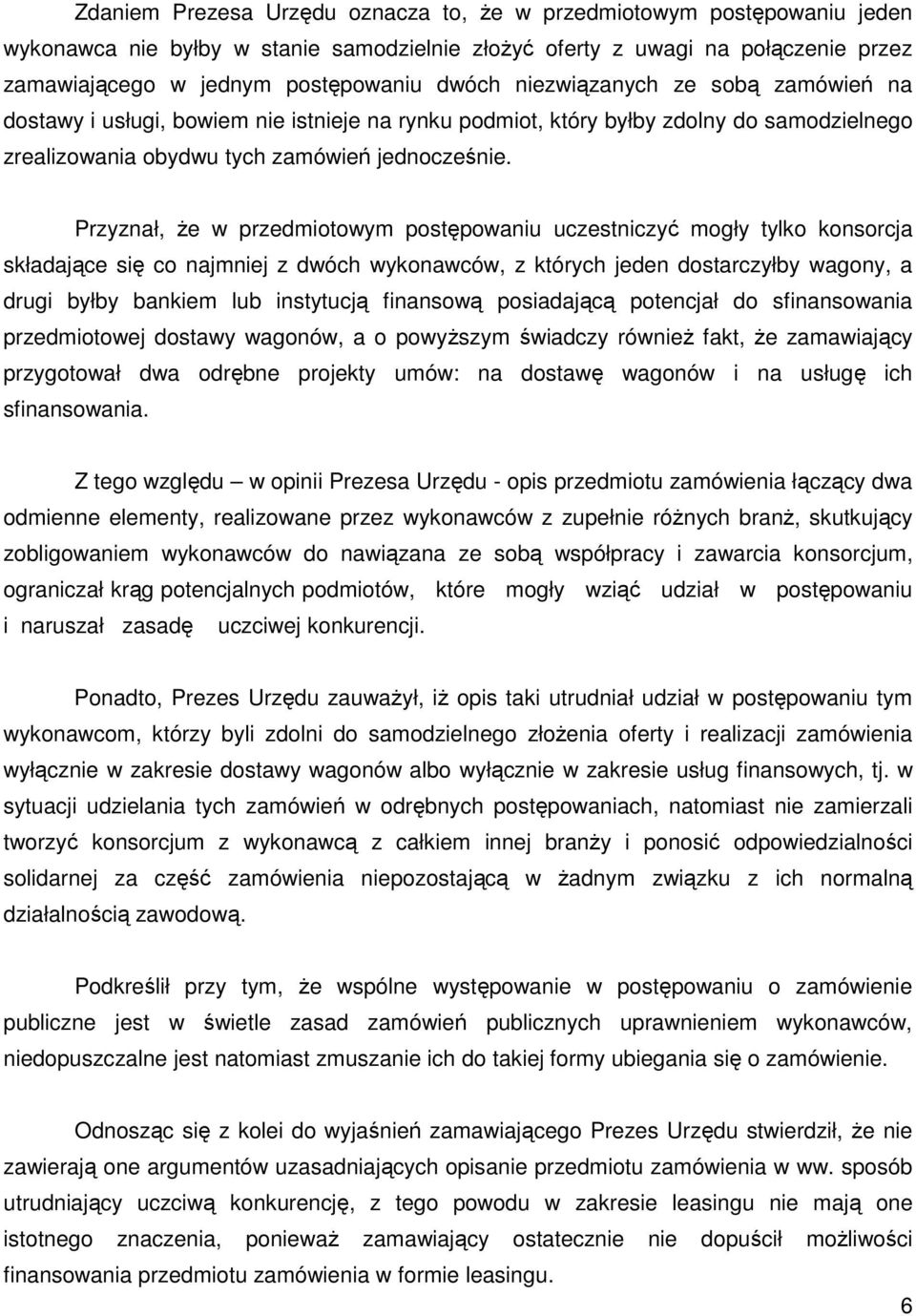 Przyznał, że w przedmiotowym postępowaniu uczestniczyć mogły tylko konsorcja składające się co najmniej z dwóch wykonawców, z których jeden dostarczyłby wagony, a drugi byłby bankiem lub instytucją