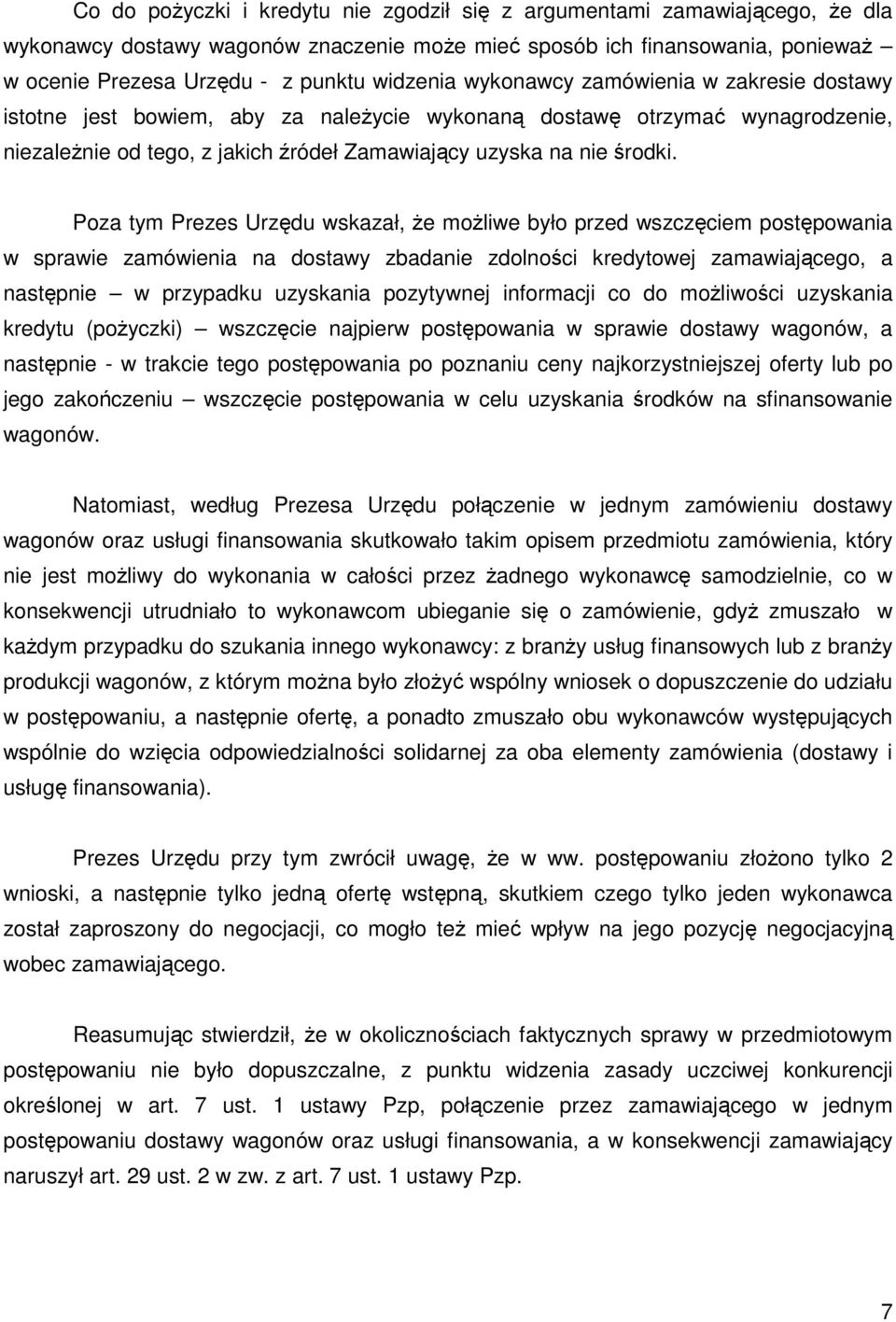 Poza tym Prezes Urzędu wskazał, że możliwe było przed wszczęciem postępowania w sprawie zamówienia na dostawy zbadanie zdolności kredytowej zamawiającego, a następnie w przypadku uzyskania pozytywnej