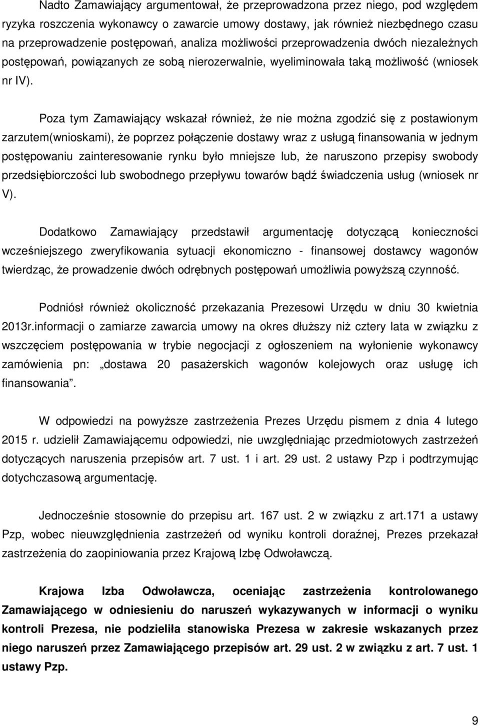 Poza tym Zamawiający wskazał również, że nie można zgodzić się z postawionym zarzutem(wnioskami), że poprzez połączenie dostawy wraz z usługą finansowania w jednym postępowaniu zainteresowanie rynku