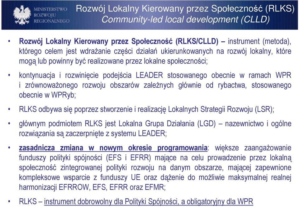 zrównowaŝonego rozwoju obszarów zaleŝnych głównie od rybactwa, stosowanego obecnie w WPRyb; RLKS odbywa się poprzez stworzenie i realizację Lokalnych Strategii Rozwoju (LSR); głównym podmiotem RLKS