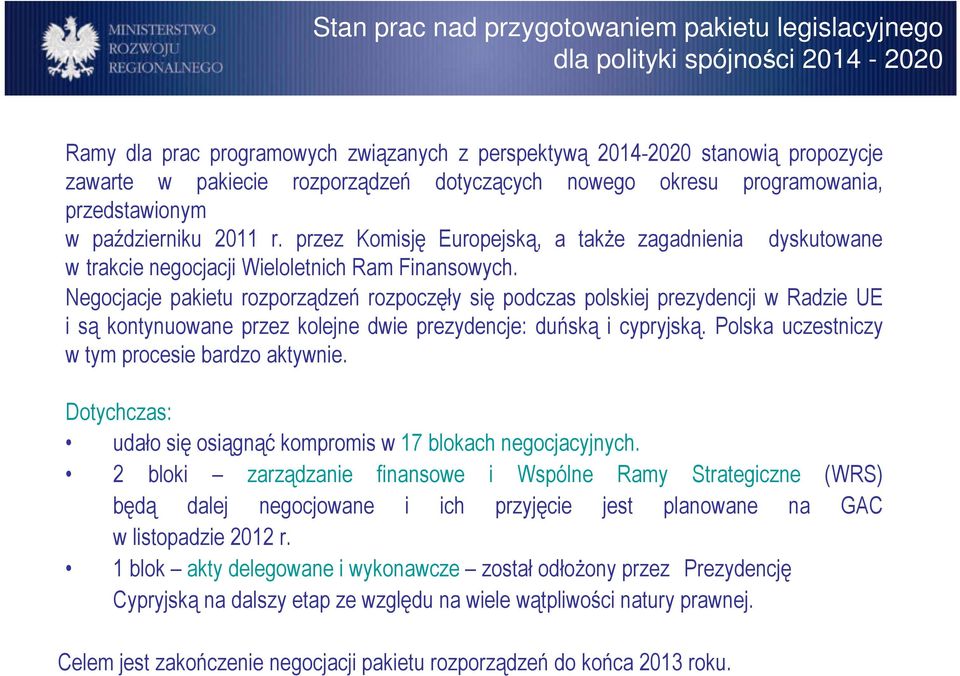 Negocjacje pakietu rozporządzeń rozpoczęły się podczas polskiej prezydencji w Radzie UE i są kontynuowane przez kolejne dwie prezydencje: duńską i cypryjską.