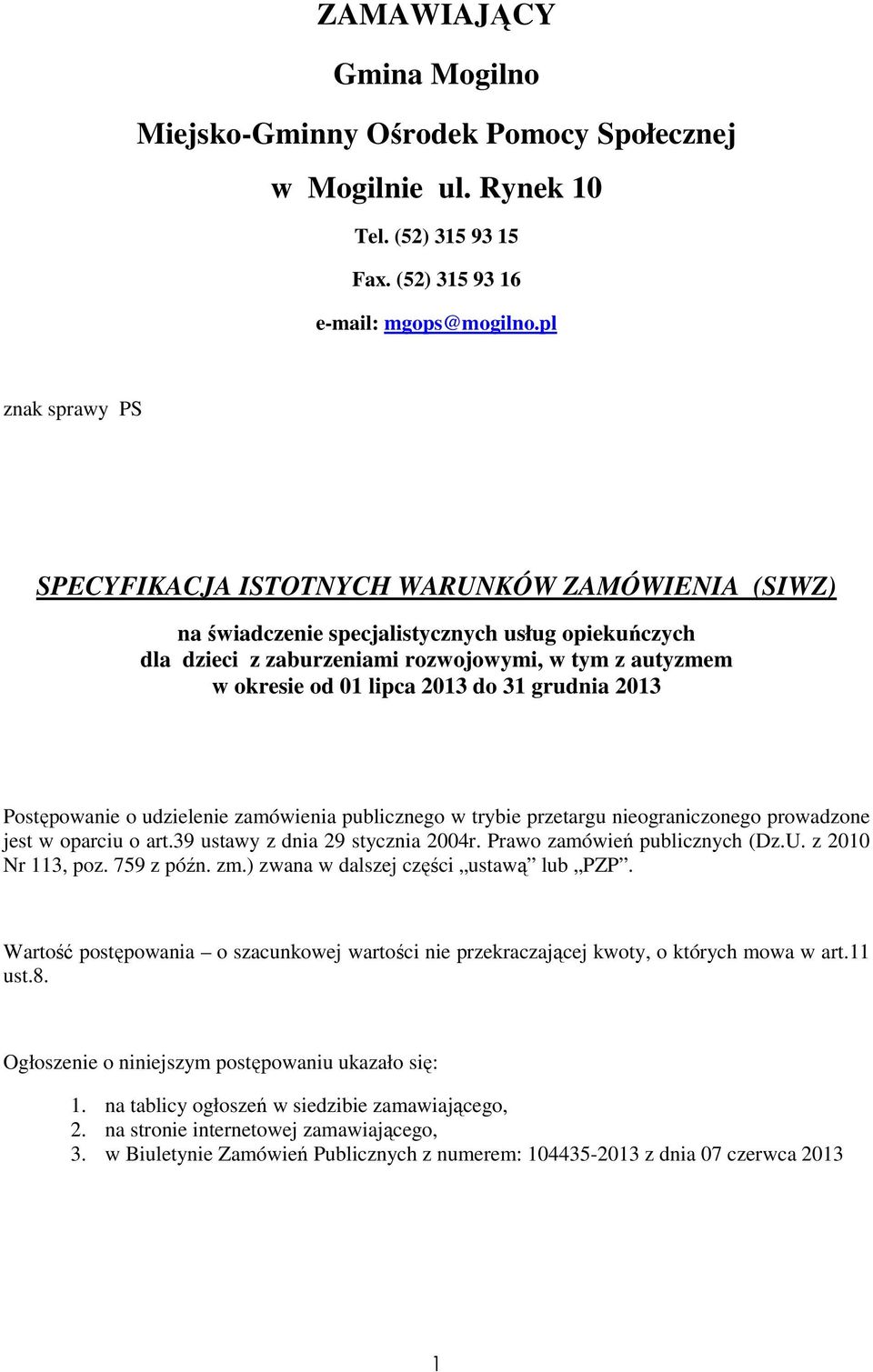 2013 do 31 grudnia 2013 Postępowanie o udzielenie zamówienia publicznego w trybie przetargu nieograniczonego prowadzone jest w oparciu o art.39 ustawy z dnia 29 stycznia 2004r.
