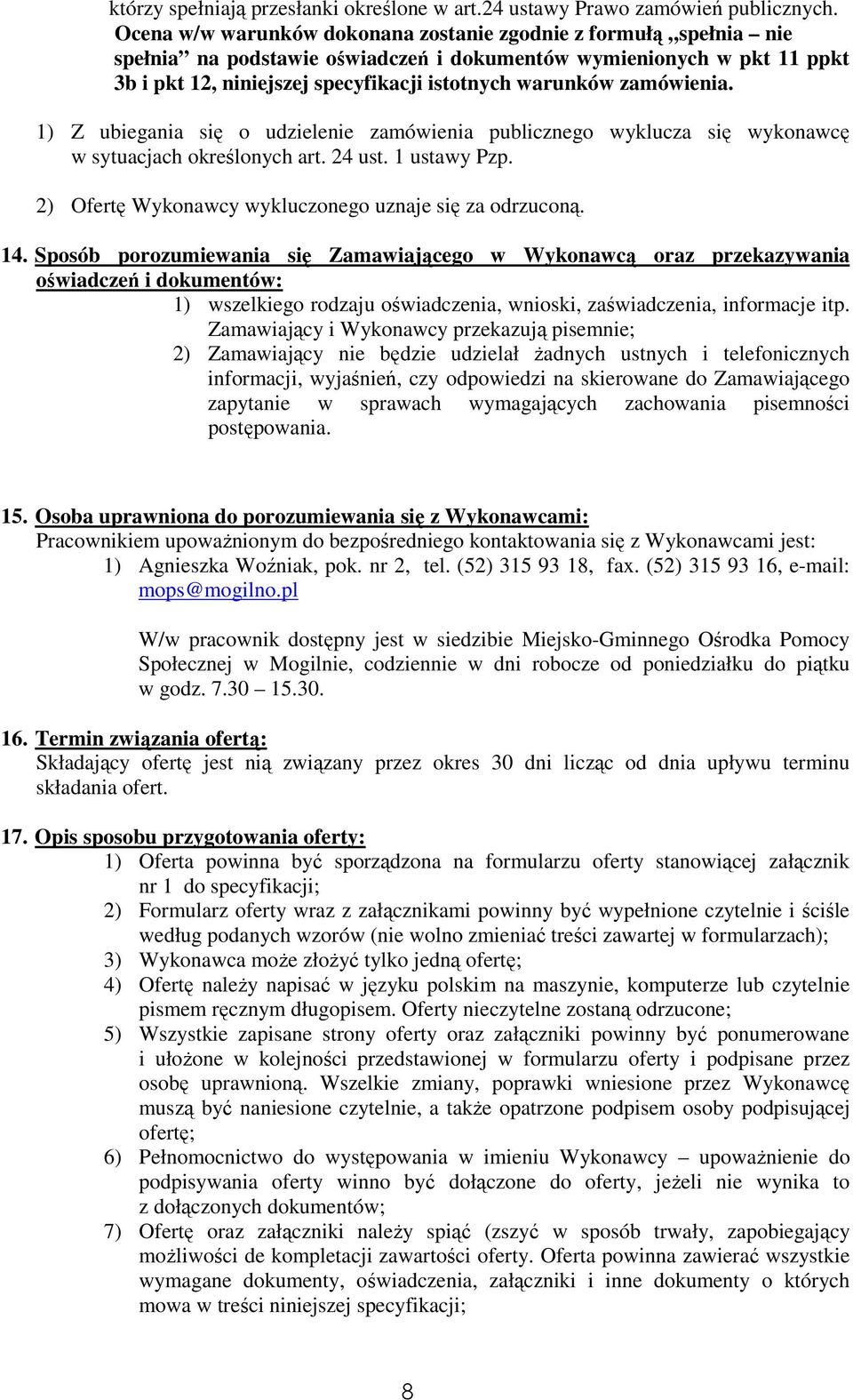zamówienia. 1) Z ubiegania się o udzielenie zamówienia publicznego wyklucza się wykonawcę w sytuacjach określonych art. 24 ust. 1 ustawy Pzp. 2) Ofertę Wykonawcy wykluczonego uznaje się za odrzuconą.