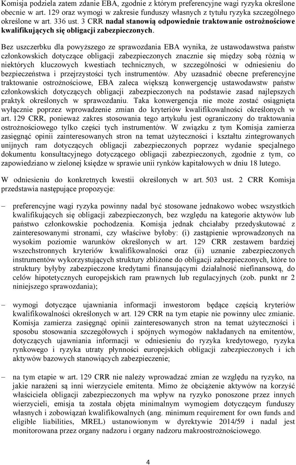 Bez uszczerbku dla powyższego ze sprawozdania EBA wynika, że ustawodawstwa państw członkowskich dotyczące obligacji zabezpieczonych znacznie się między sobą różnią w niektórych kluczowych kwestiach