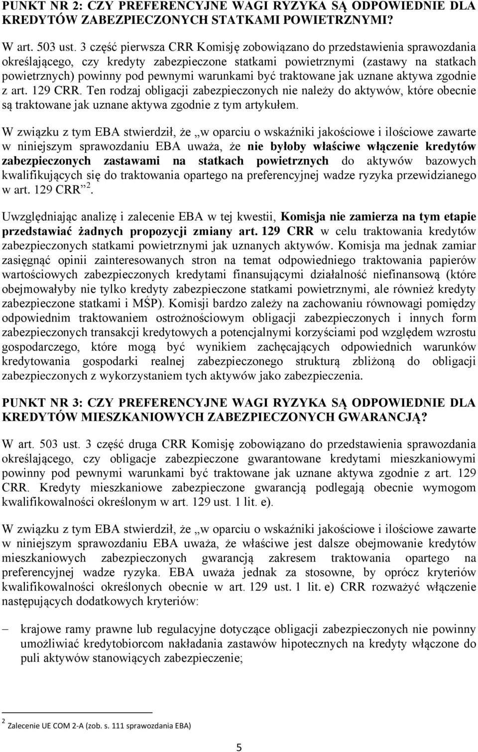 być traktowane jak uznane aktywa zgodnie z art. 129 CRR. Ten rodzaj obligacji zabezpieczonych nie należy do aktywów, które obecnie są traktowane jak uznane aktywa zgodnie z tym artykułem.