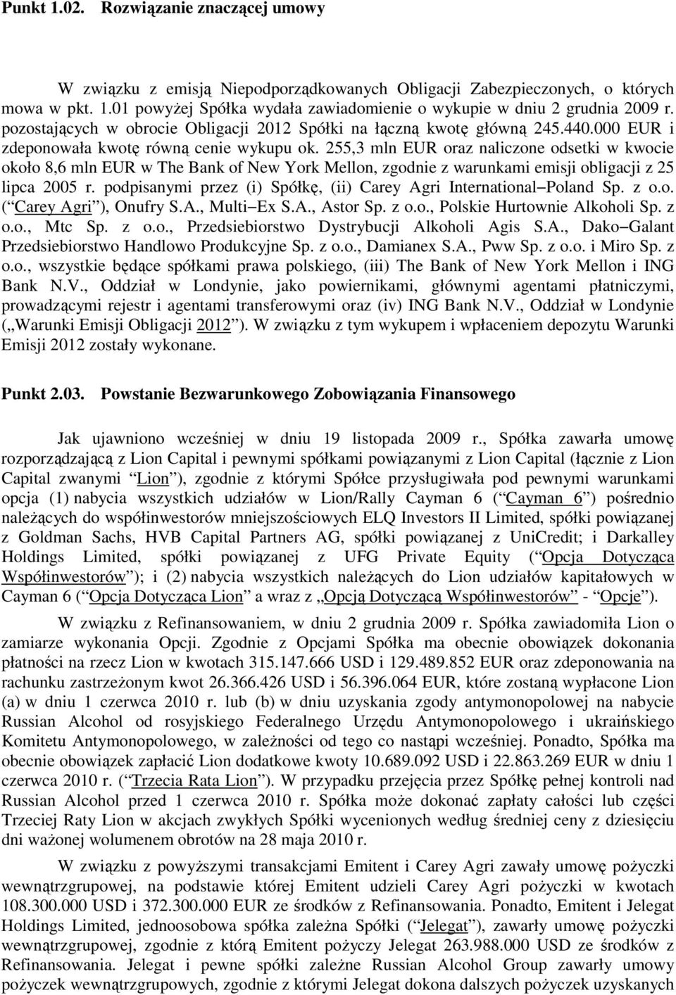 255,3 mln EUR oraz naliczone odsetki w kwocie około 8,6 mln EUR w The Bank of New York Mellon, zgodnie z warunkami emisji obligacji z 25 lipca 2005 r.