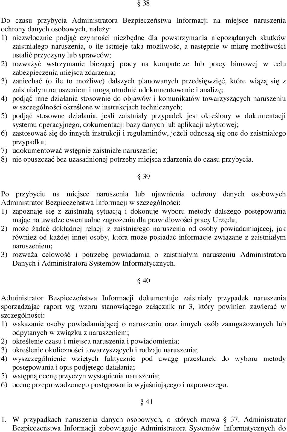 w celu zabezpieczenia miejsca zdarzenia; 3) zaniechać (o ile to moŝliwe) dalszych planowanych przedsięwzięć, które wiąŝą się z zaistniałym naruszeniem i mogą utrudnić udokumentowanie i analizę; 4)