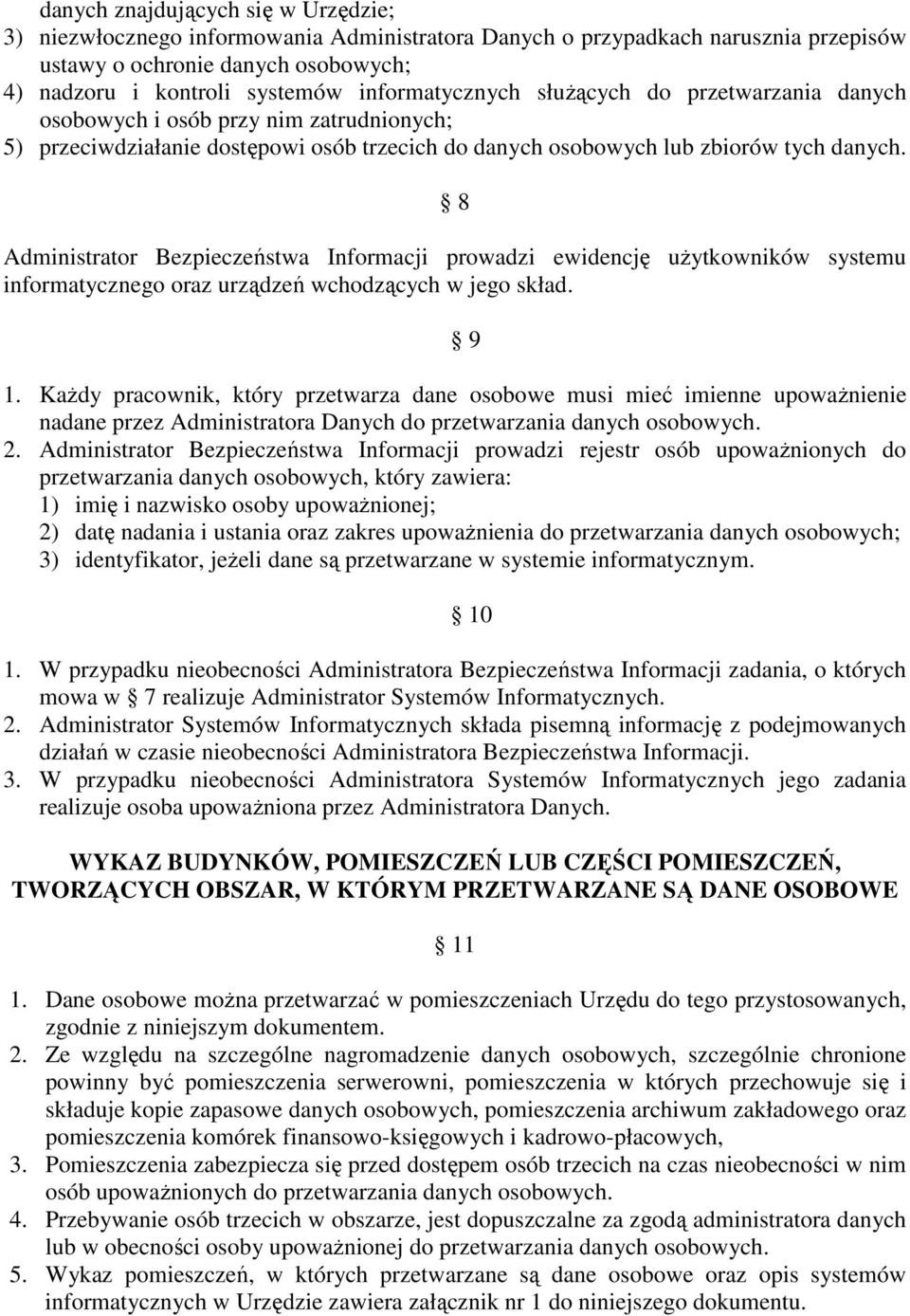 8 Administrator Bezpieczeństwa Informacji prowadzi ewidencję uŝytkowników systemu informatycznego oraz urządzeń wchodzących w jego skład. 9 1.