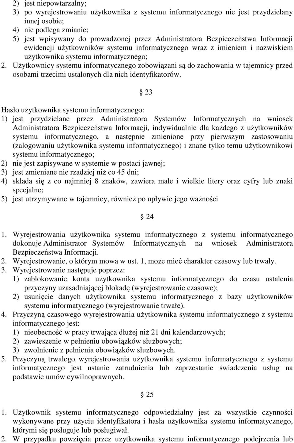 UŜytkownicy systemu informatycznego zobowiązani są do zachowania w tajemnicy przed osobami trzecimi ustalonych dla nich identyfikatorów.