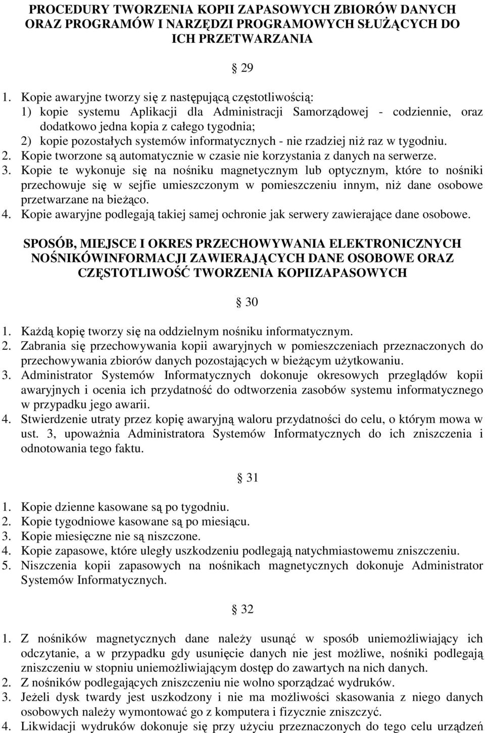 systemów informatycznych - nie rzadziej niŝ raz w tygodniu. 2. Kopie tworzone są automatycznie w czasie nie korzystania z danych na serwerze. 3.