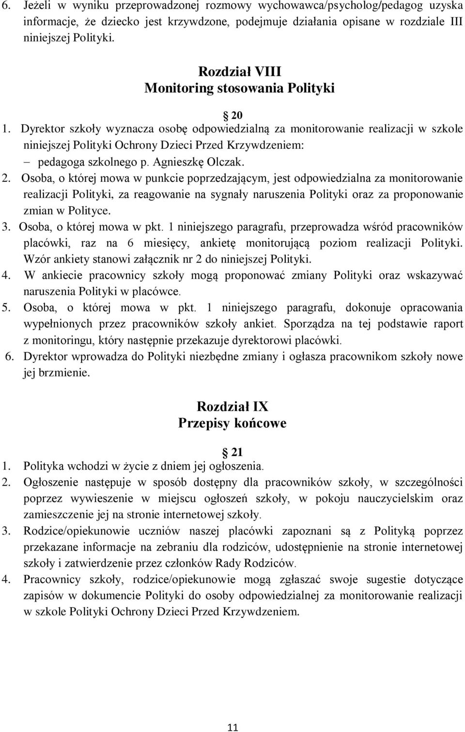 Dyrektor szkoły wyznacza osobę odpowiedzialną za monitorowanie realizacji w szkole niniejszej Polityki Ochrony Dzieci Przed Krzywdzeniem: pedagoga szkolnego p. Agnieszkę Olczak. 2.