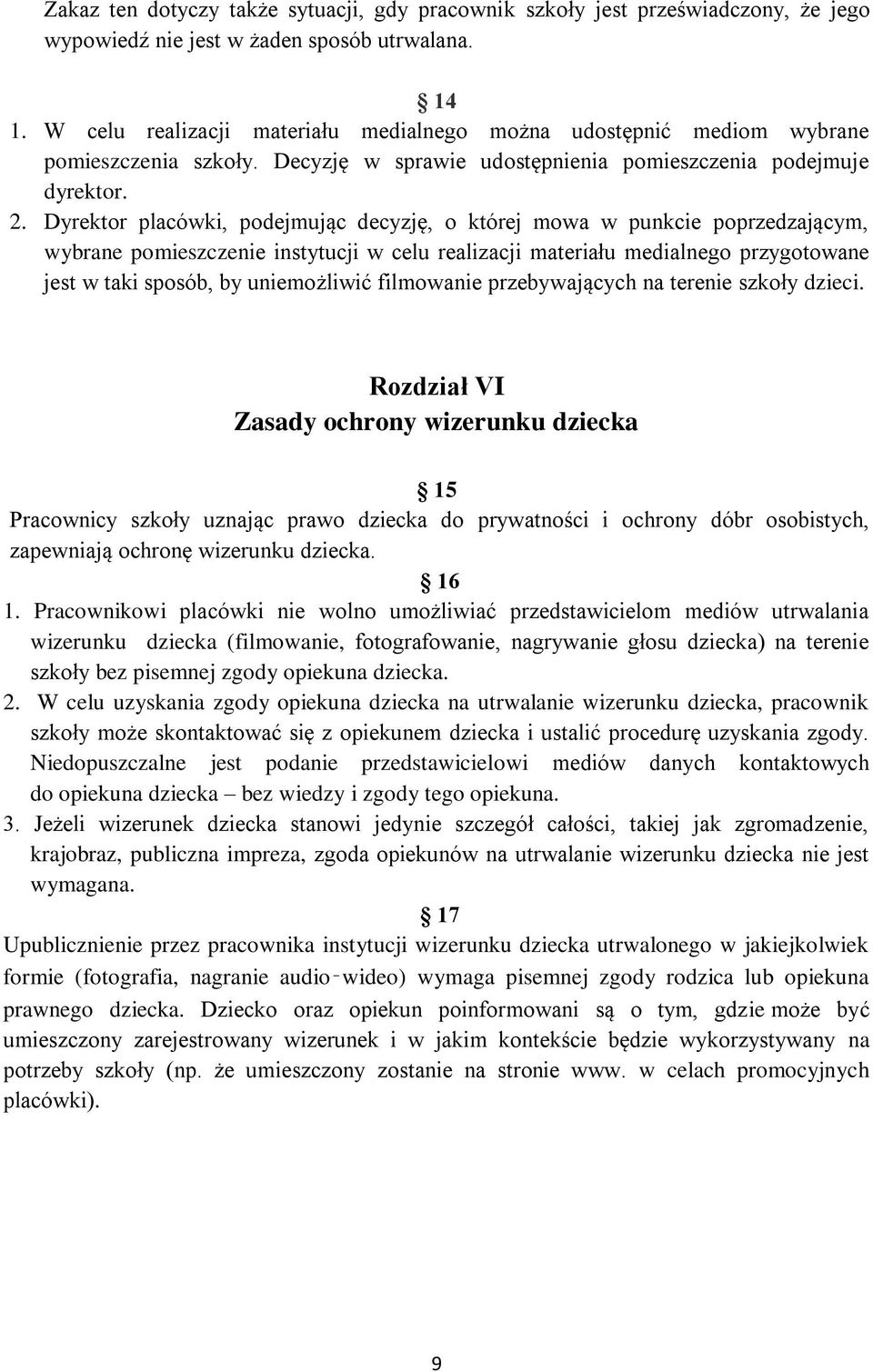 Dyrektor placówki, podejmując decyzję, o której mowa w punkcie poprzedzającym, wybrane pomieszczenie instytucji w celu realizacji materiału medialnego przygotowane jest w taki sposób, by uniemożliwić