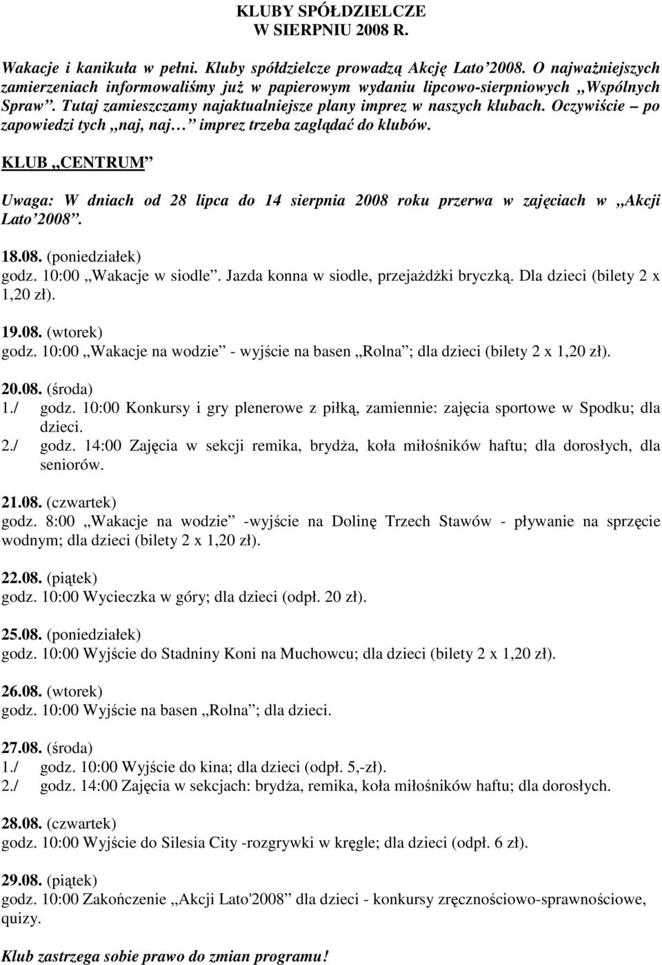 Oczywiście po zapowiedzi tych naj, naj imprez trzeba zaglądać do klubów. KLUB CENTRUM Uwaga: W dniach od 28 lipca do 14 sierpnia 2008 roku przerwa w zajęciach w Akcji Lato 2008. 18.08. (poniedziałek) godz.