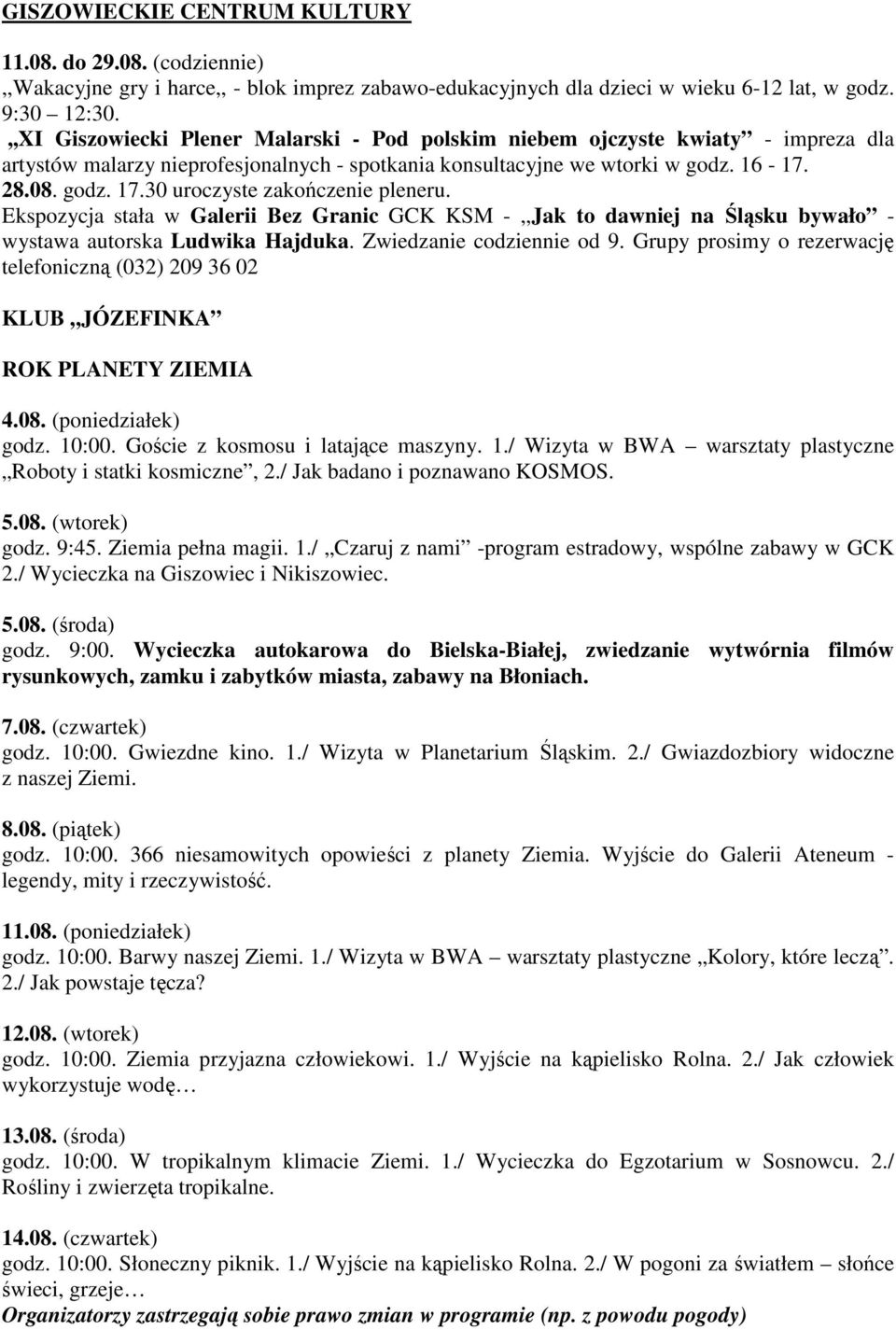 30 uroczyste zakończenie pleneru. Ekspozycja stała w Galerii Bez Granic GCK KSM -,,Jak to dawniej na Śląsku bywało - wystawa autorska Ludwika Hajduka. Zwiedzanie codziennie od 9.