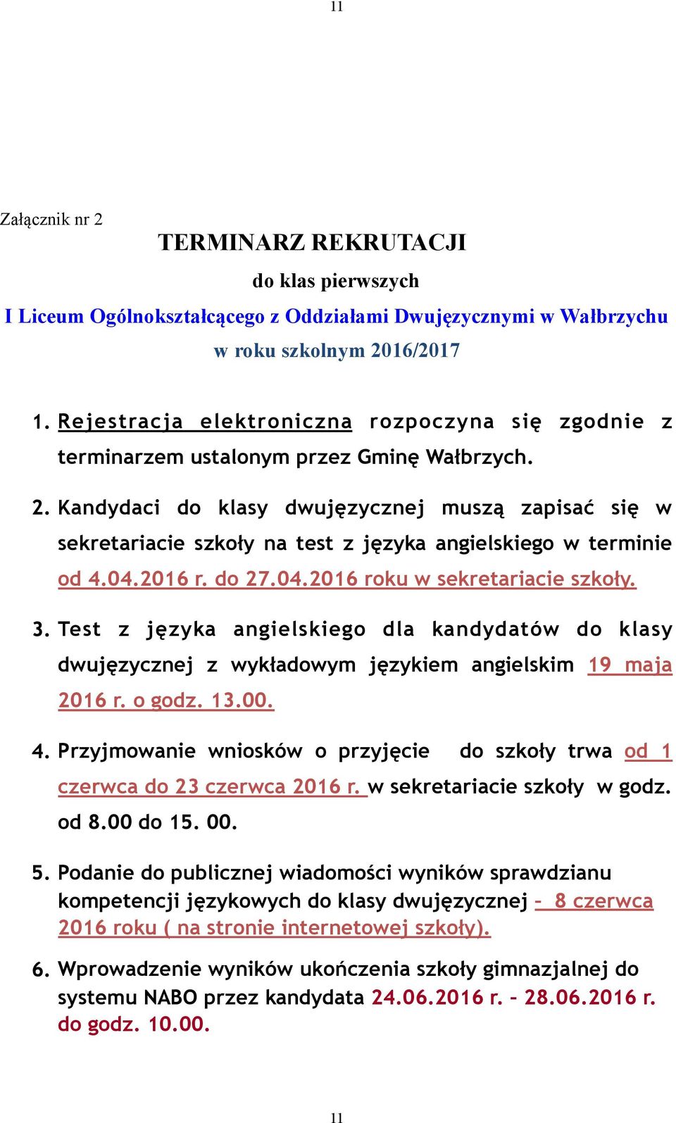 Kandydac do klasy dwujęzycznej muszą zapsać sę w sekretarace szkoły na test z języka angelskego w termne od 4.04.2016 r. do 27.04.2016 roku w sekretarace szkoły. 3.