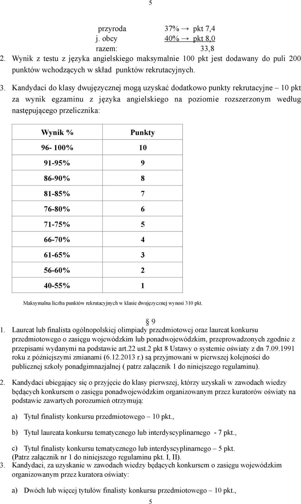 ,8 2. Wynk z testu z języka angelskego maksymalne 100 pkt jest dodawany do pul 200 punktów wchodzących w skład punktów rekrutacyjnych. 3.
