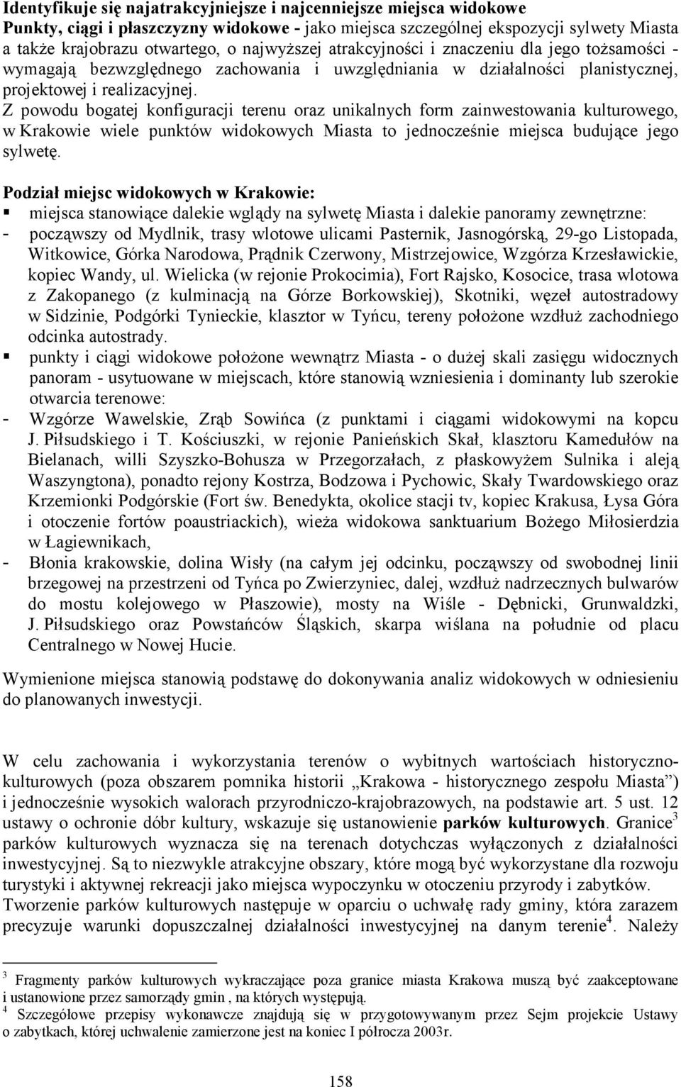 Z powodu bogatej konfiguracji terenu oraz unikalnych form zainwestowania kulturowego, w Krakowie wiele punktów widokowych Miasta to jednocześnie miejsca budujące jego sylwetę.
