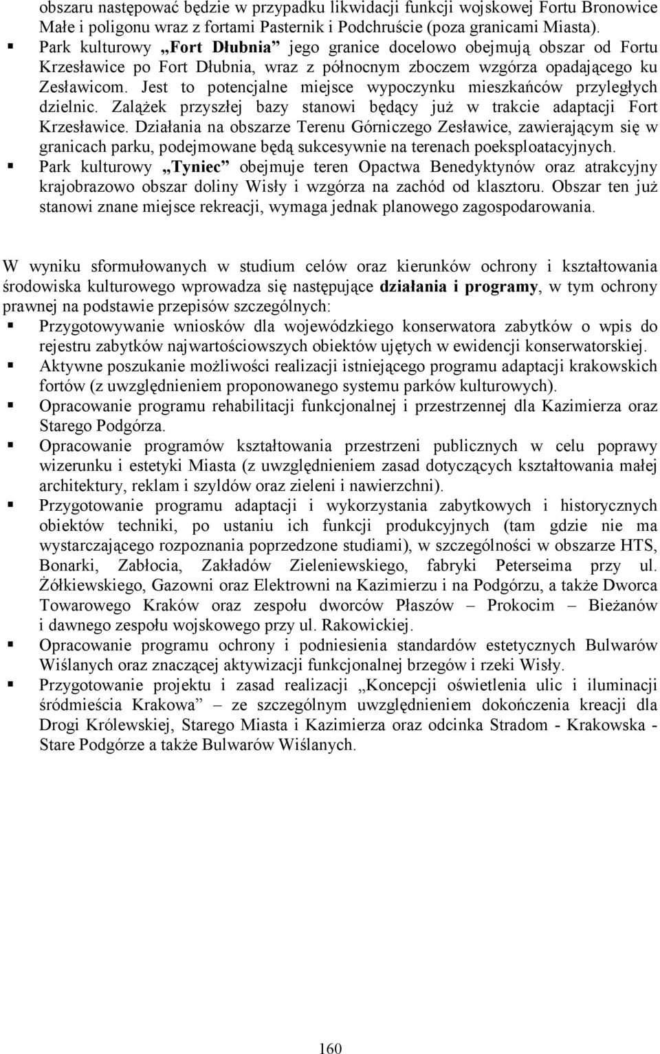 Jest to potencjalne miejsce wypoczynku mieszkańców przyległych dzielnic. ZaląŜek przyszłej bazy stanowi będący juŝ w trakcie adaptacji Fort Krzesławice.