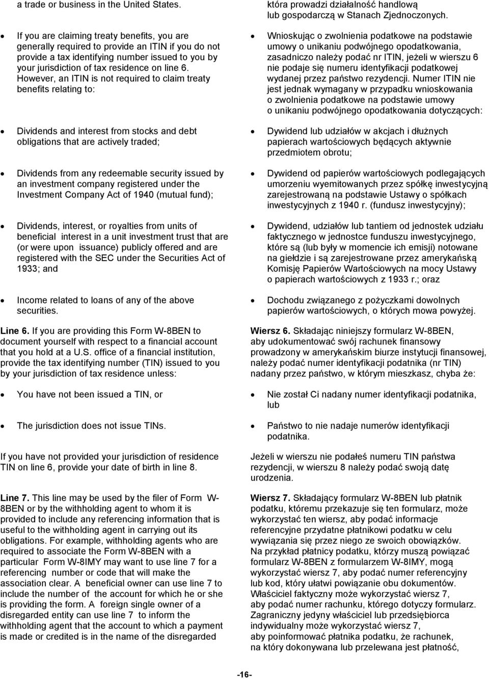 However, an ITIN is not required to claim treaty benefits relating to: Wnioskując o zwolnienia podatkowe na podstawie umowy o unikaniu podwójnego opodatkowania, zasadniczo należy podać nr ITIN,
