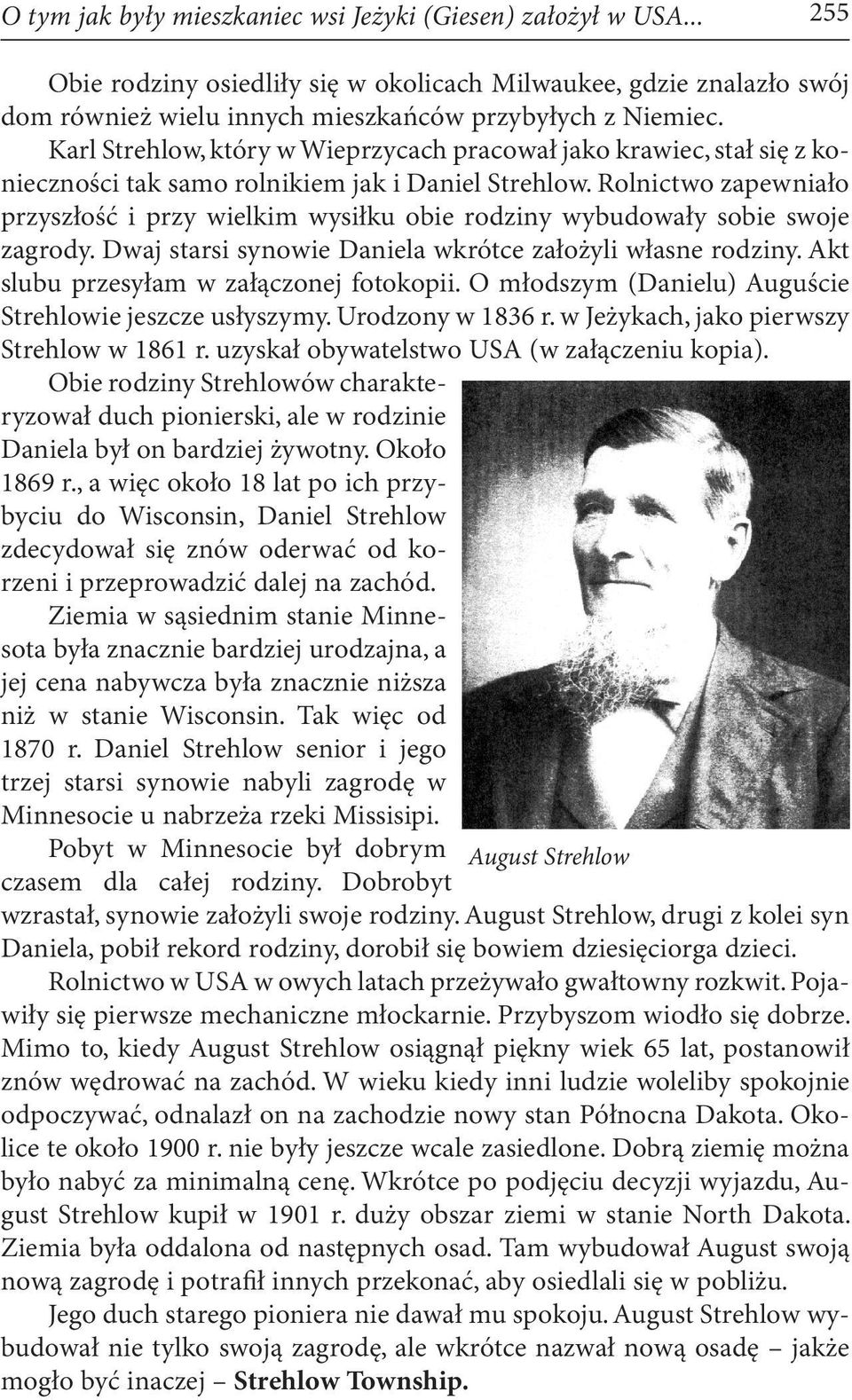 Rolnictwo zapewniało przyszłość i przy wielkim wysiłku obie rodziny wybudowały sobie swoje zagrody. Dwaj starsi synowie Daniela wkrótce założyli własne rodziny.