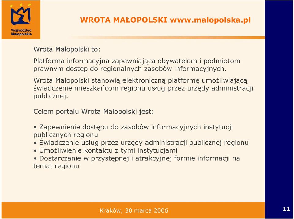 Wrota Małopolski stanowią elektroniczną platformę umoŝliwiającą świadczenie mieszkańcom regionu usług przez urzędy administracji publicznej.