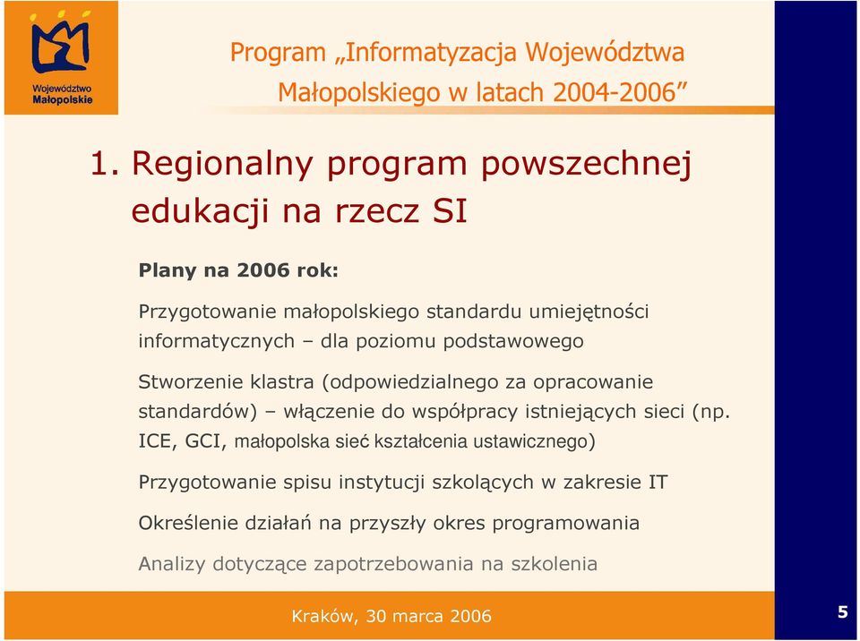 poziomu podstawowego Stworzenie klastra (odpowiedzialnego za opracowanie standardów) włączenie do współpracy istniejących sieci (np.