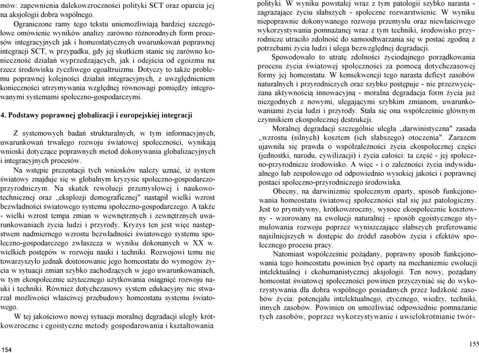 SCT, w przypadku, gdy jej skutkiem stanie się zarówno konieczność działań wyprzedzających, jak i odejścia od egoizmu na rzecz środowisku życzliwego egoaltruizmu.