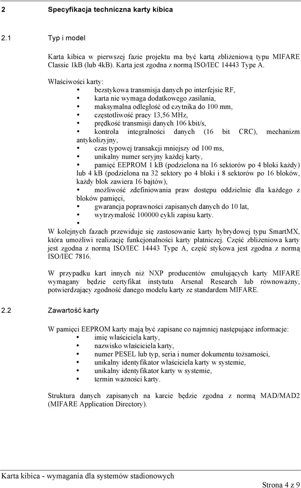 Właściwości karty: bezstykowa transmisja danych po interfejsie RF, karta nie wymaga dodatkowego zasilania, maksymalna odległość od czytnika do 100 mm, częstotliwość pracy 13,56 MHz, prędkość