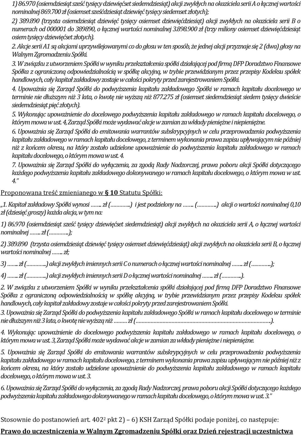 890 (trzysta osiemdziesiąt dziewięć tysięcy osiemset dziewięćdziesiąt) akcji zwykłych na okaziciela serii B o numerach od 000001 do 38989