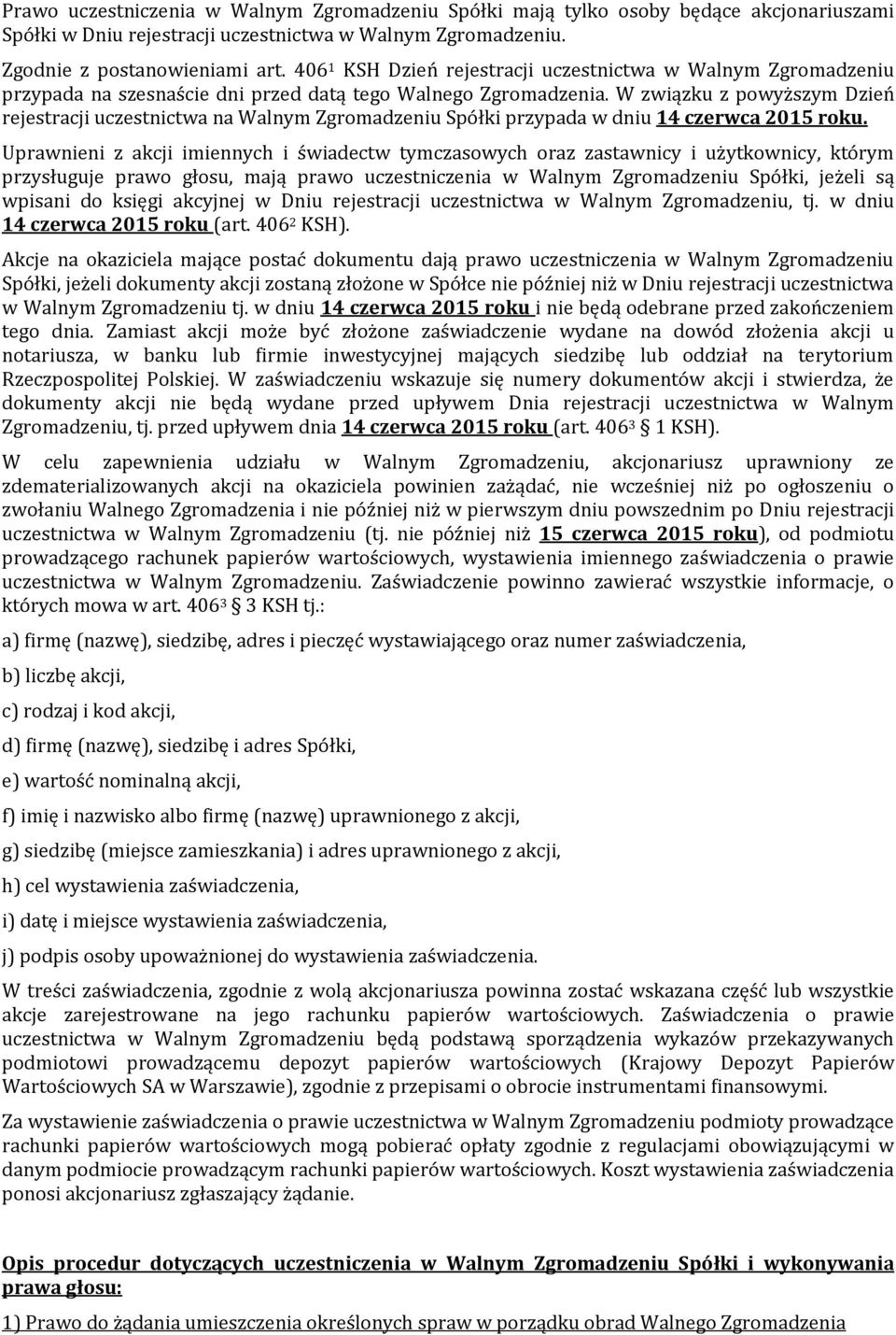 W związku z powyższym Dzień rejestracji uczestnictwa na Walnym Zgromadzeniu Spółki przypada w dniu 14 czerwca 2015 roku.