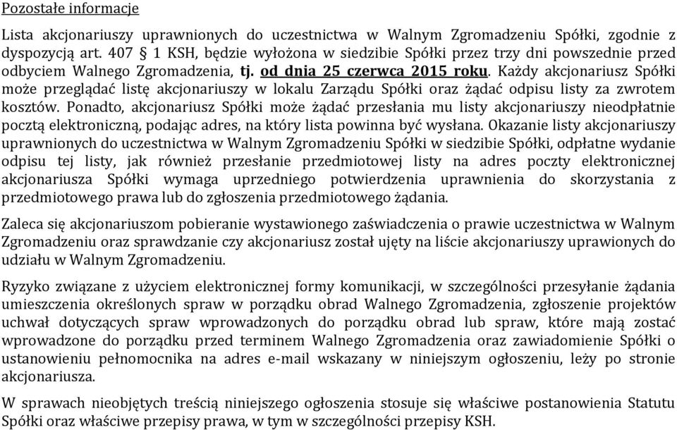 Każdy akcjonariusz Spółki może przeglądać listę akcjonariuszy w lokalu Zarządu Spółki oraz żądać odpisu listy za zwrotem kosztów.